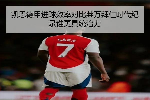 凯恩德甲进球效率对比莱万拜仁时代纪录谁更具统治力