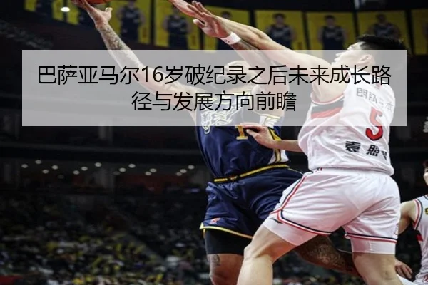 巴萨亚马尔16岁破纪录之后未来成长路径与发展方向前瞻